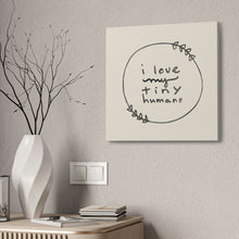 I Love My Tiny Humans Canvas Stretched Print, 1.5''