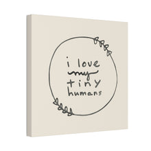 I Love My Tiny Humans Canvas Stretched Print, 1.5''